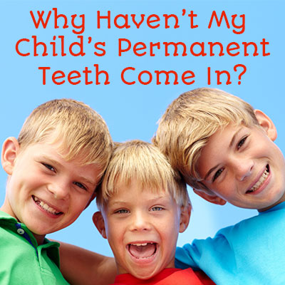 Why haven't my child's permanent teeth come in?